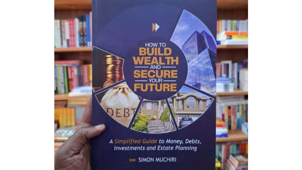 7 lessons from How to Build Wealth and Secure Your Future by Simon Muchiri - A Practical Guide to Financial Success