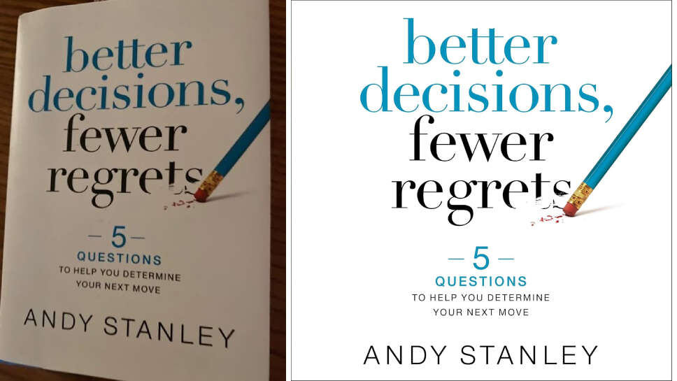 7 Practical Lessons from Better Decisions, Fewer Regrets by Andy Stanley